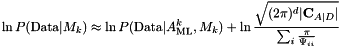 \[ \ln P(\mathrm{Data}|M_k)\approx \ln P(\mathrm{Data}|A_{\mathrm{ML}}^k,M_k) + \ln{\frac{\sqrt{(2\pi)^d|\mathbf{C}_{A|D}|}}{\sum_i\frac{\pi}{\Psi_{ii}}}} \]